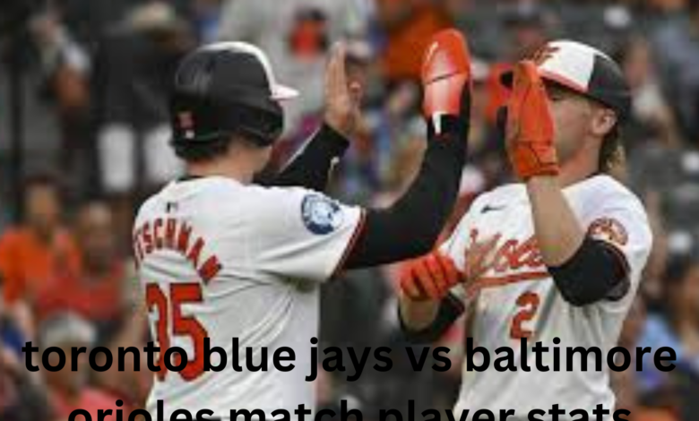 toronto blue jays vs baltimore orioles match player stats